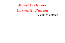 Monthly Dinner 
Currently Paused
crlbrgmn@yahoo.com, 918-710-9491